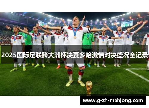 2025国际足联跨大洲杯决赛多哈激情对决盛况全记录