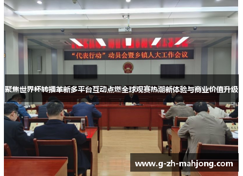 聚焦世界杯转播革新多平台互动点燃全球观赛热潮新体验与商业价值升级 聚焦世界杯转播革新多平台互动点燃全球观赛热潮新体验与商业价值升级