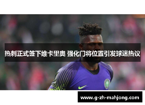 热刺正式签下维卡里奥 强化门将位置引发球迷热议