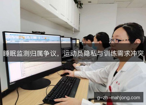 睡眠监测归属争议,运动员隐私与训练需求冲突 睡眠监测归属争议,运动员隐私与训练需求冲突